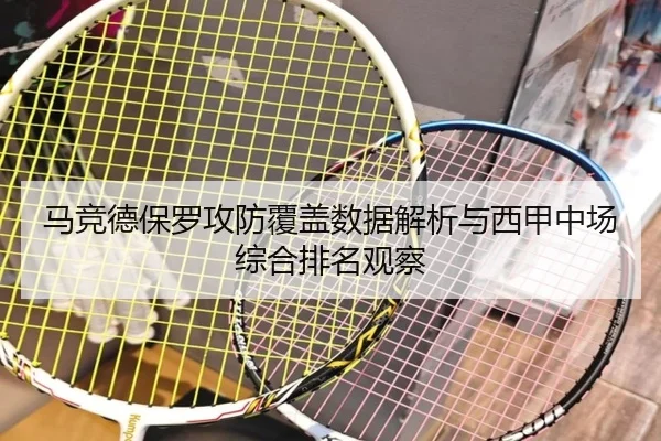 马竞德保罗攻防覆盖数据解析与西甲中场综合排名观察